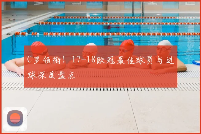 C罗领衔！17-18欧冠最佳球员与进球深度盘点